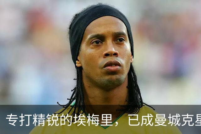 专打精锐的埃梅里，已成曼城克星？