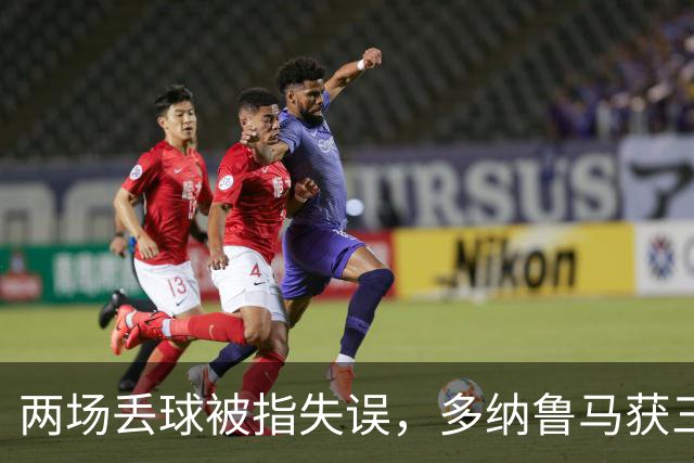 两场丢球被指失误，多纳鲁马获三天假期