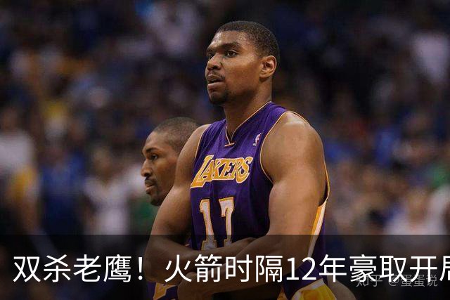 双杀老鹰！火箭时隔12年豪取开局四连胜，赛后给全员表现评个分！