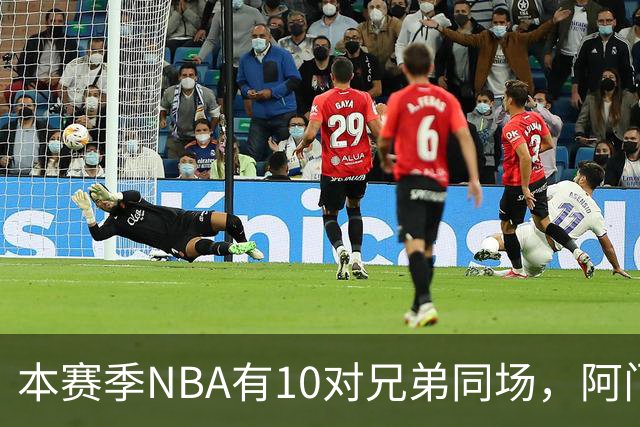 本赛季NBA有10对兄弟同场，阿门与奥萨尔领衔