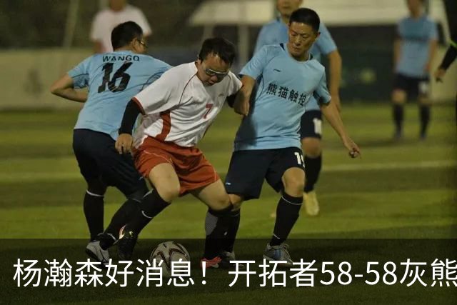 杨瀚森好消息！开拓者58-58灰熊，莫兰特12+2 布泽尔13+7+5！