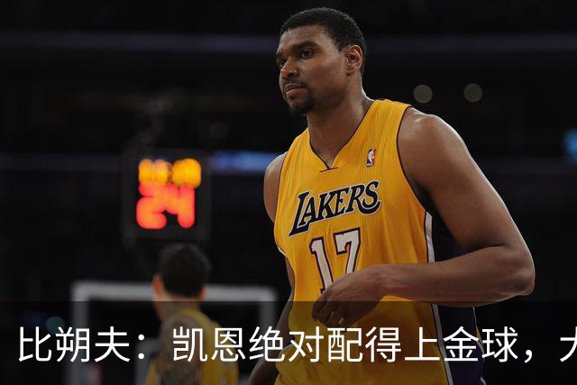 比朔夫：凯恩绝对配得上金球，大家都为他感到高兴