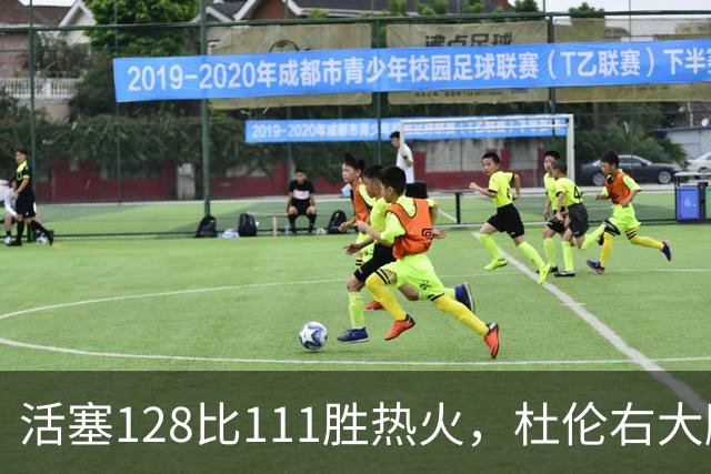 活塞128比111胜热火，杜伦右大腿受伤离场