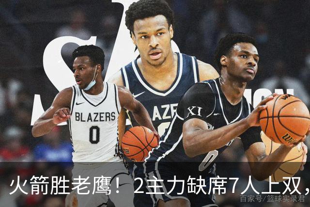 火箭胜老鹰！2主力缺席7人上双，谢泼德伊森大爆发，史密斯犯迷糊