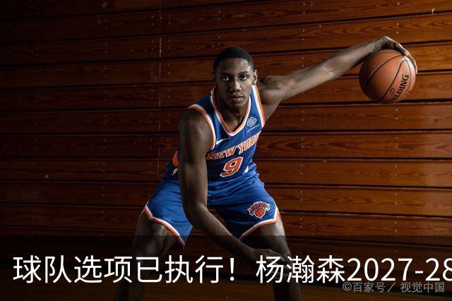 球队选项已执行！杨瀚森2027-28赛季的年薪为486万4920美元