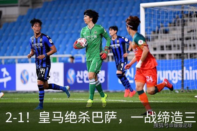 2-1！皇马绝杀巴萨，一战缔造三项纪录，穆帅赛后这么说！